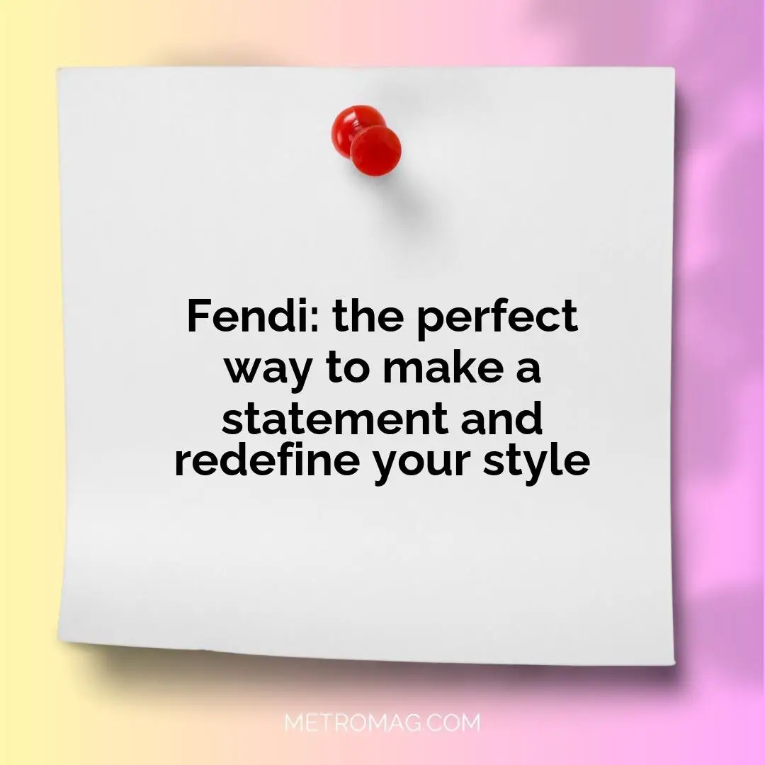 Fendi: the perfect way to make a statement and redefine your style