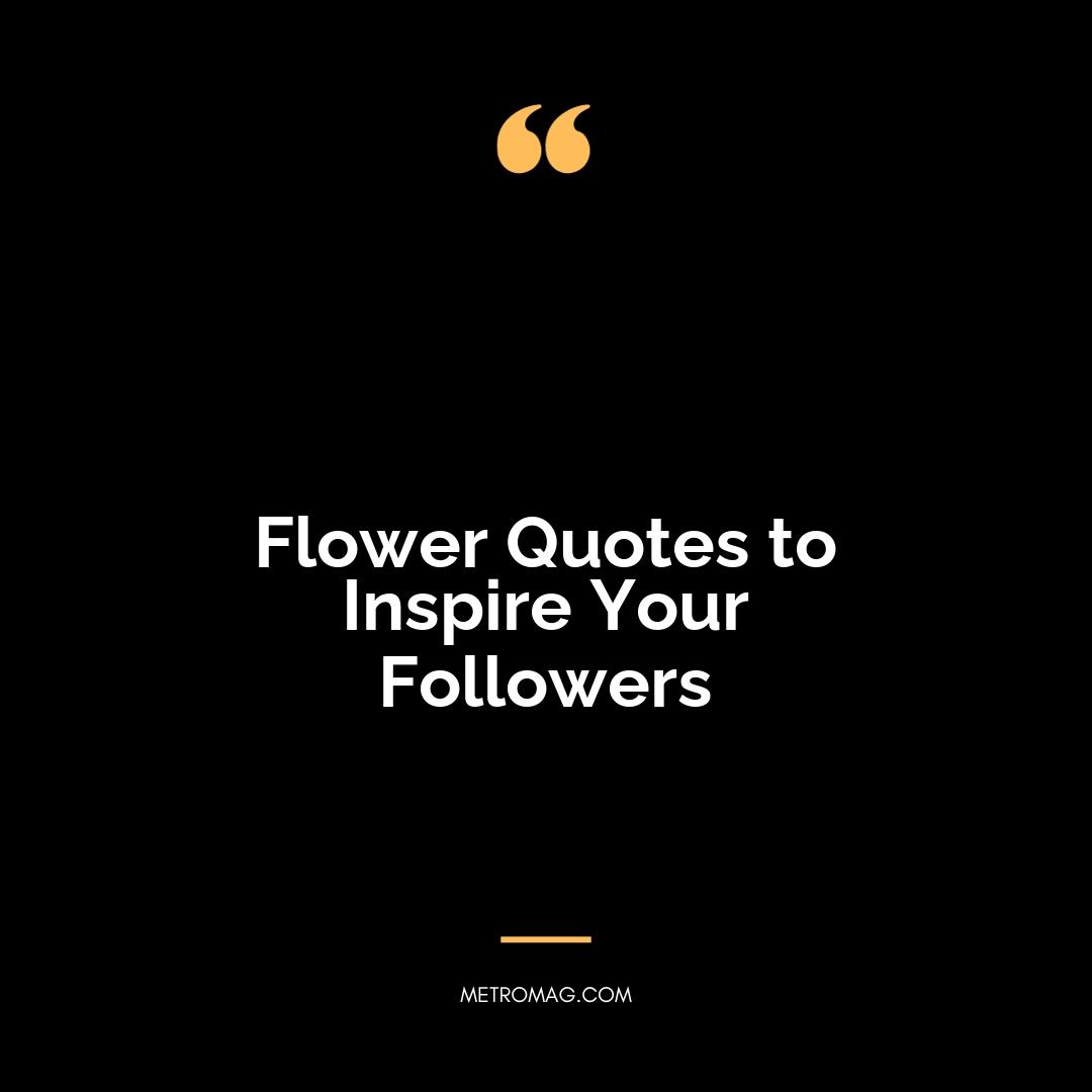 Flower Quotes to Inspire Your Followers