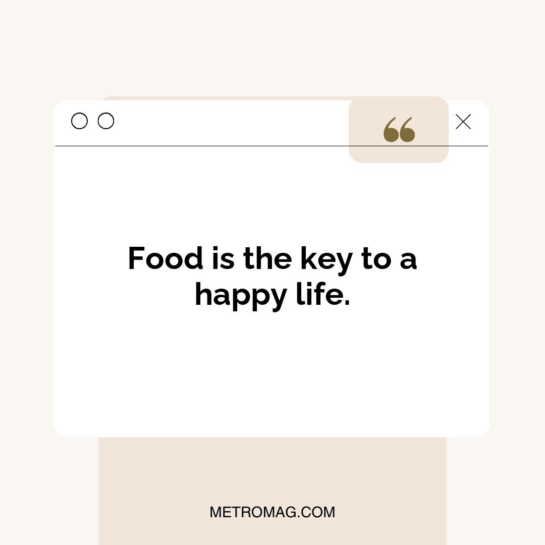 Food is the key to a happy life.