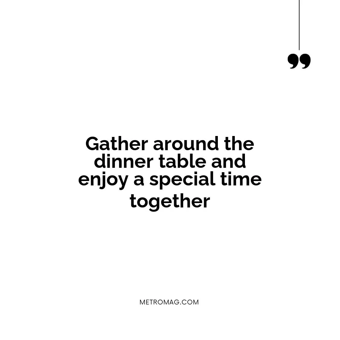 Gather around the dinner table and enjoy a special time together