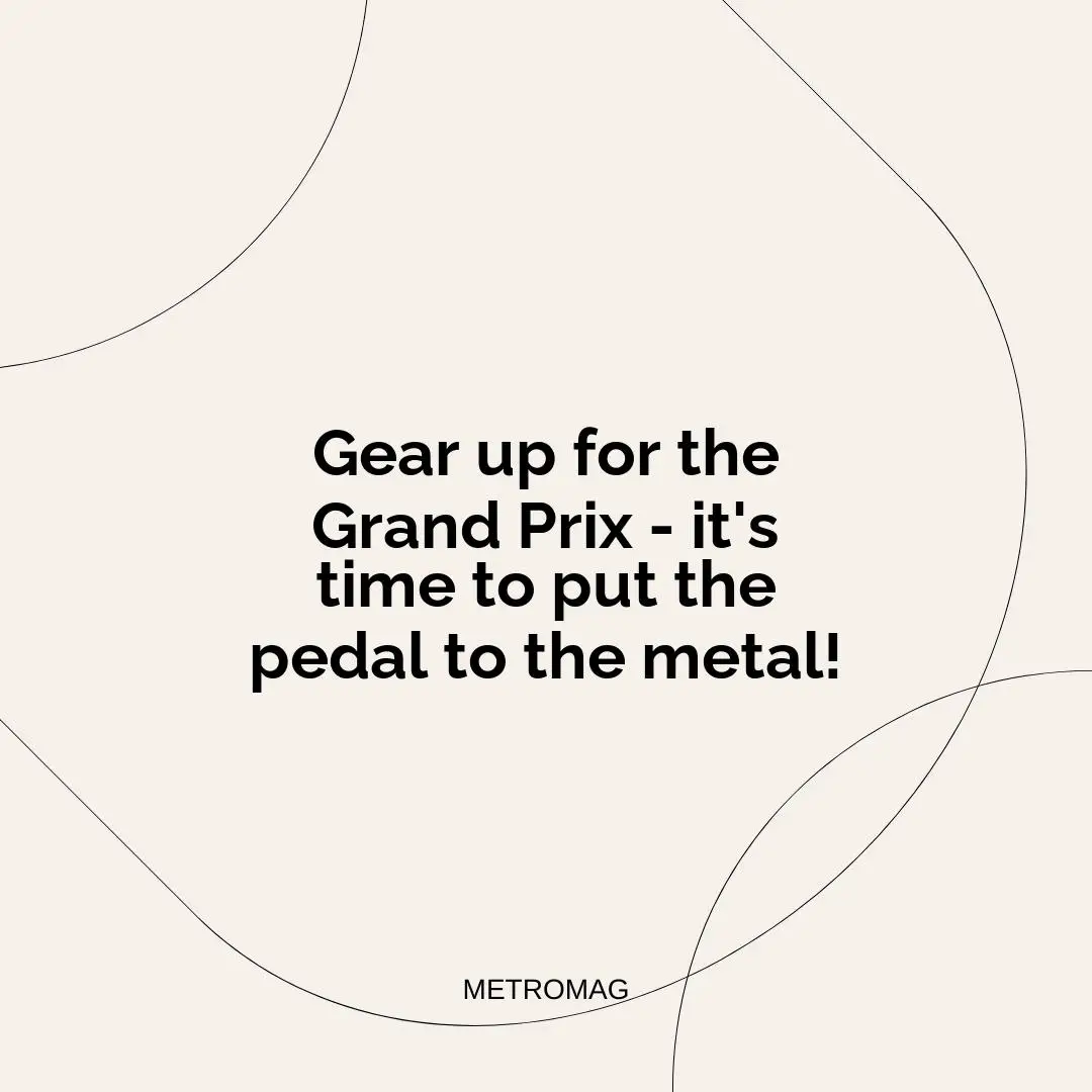 Gear up for the Grand Prix - it's time to put the pedal to the metal!