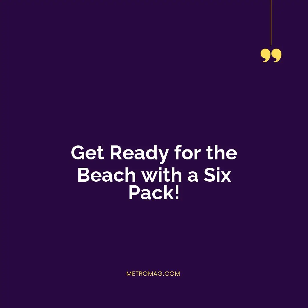 Get Ready for the Beach with a Six Pack!