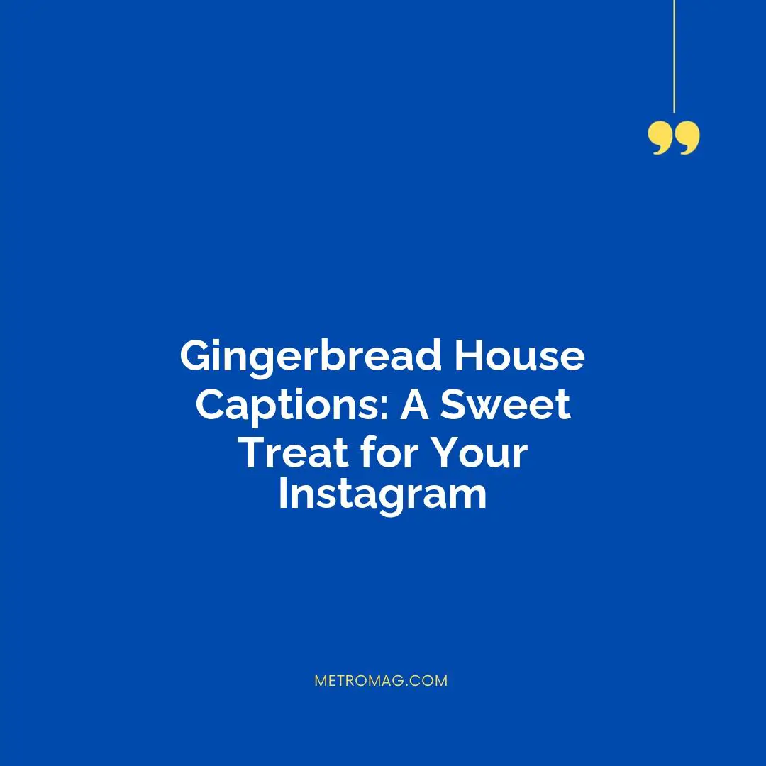 Gingerbread House Captions: A Sweet Treat for Your Instagram