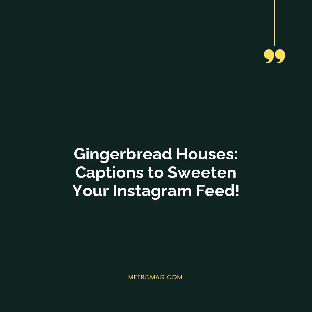 Gingerbread Houses: Captions to Sweeten Your Instagram Feed!