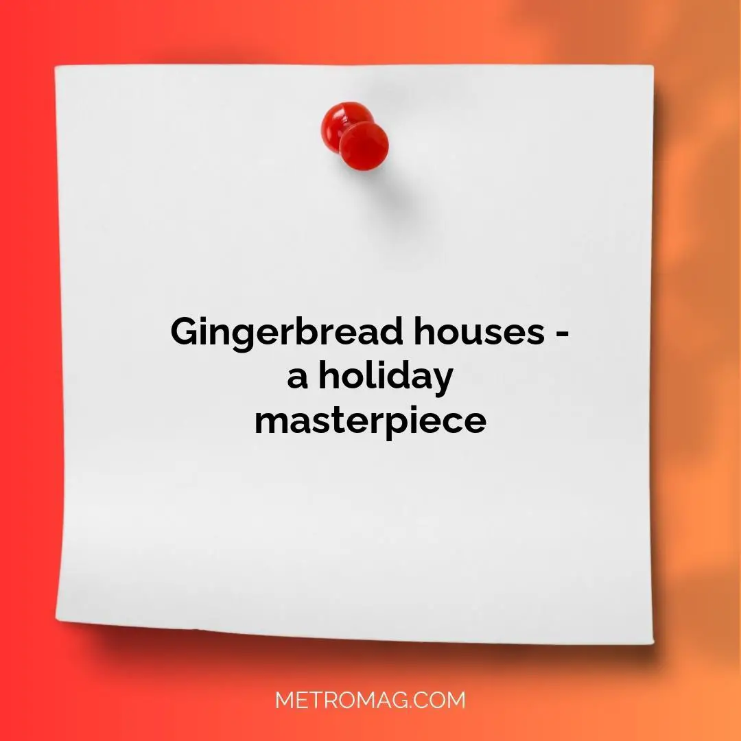Gingerbread houses - a holiday masterpiece