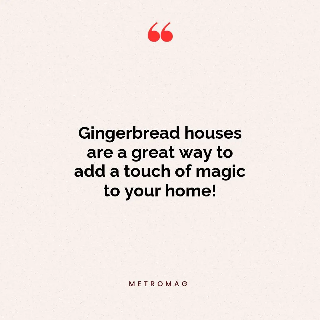 Gingerbread houses are a great way to add a touch of magic to your home!