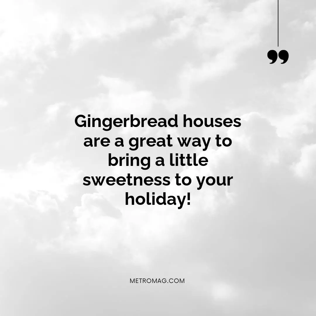 Gingerbread houses are a great way to bring a little sweetness to your holiday!