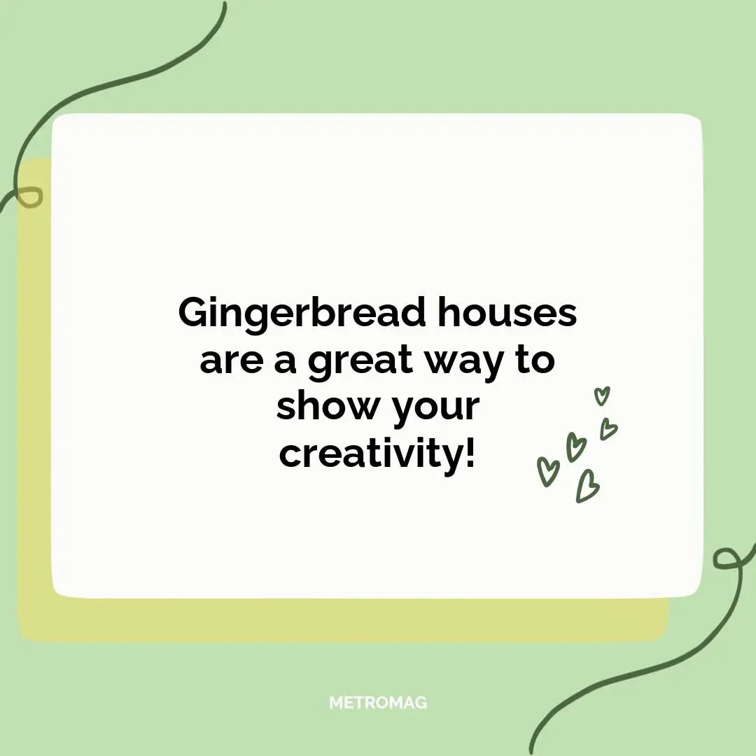 Gingerbread houses are a great way to show your creativity!