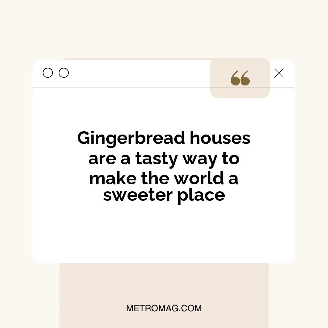 Gingerbread houses are a tasty way to make the world a sweeter place