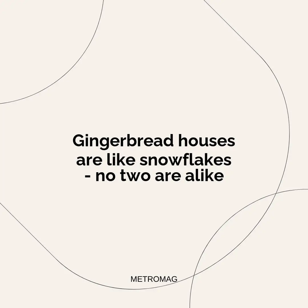 Gingerbread houses are like snowflakes - no two are alike
