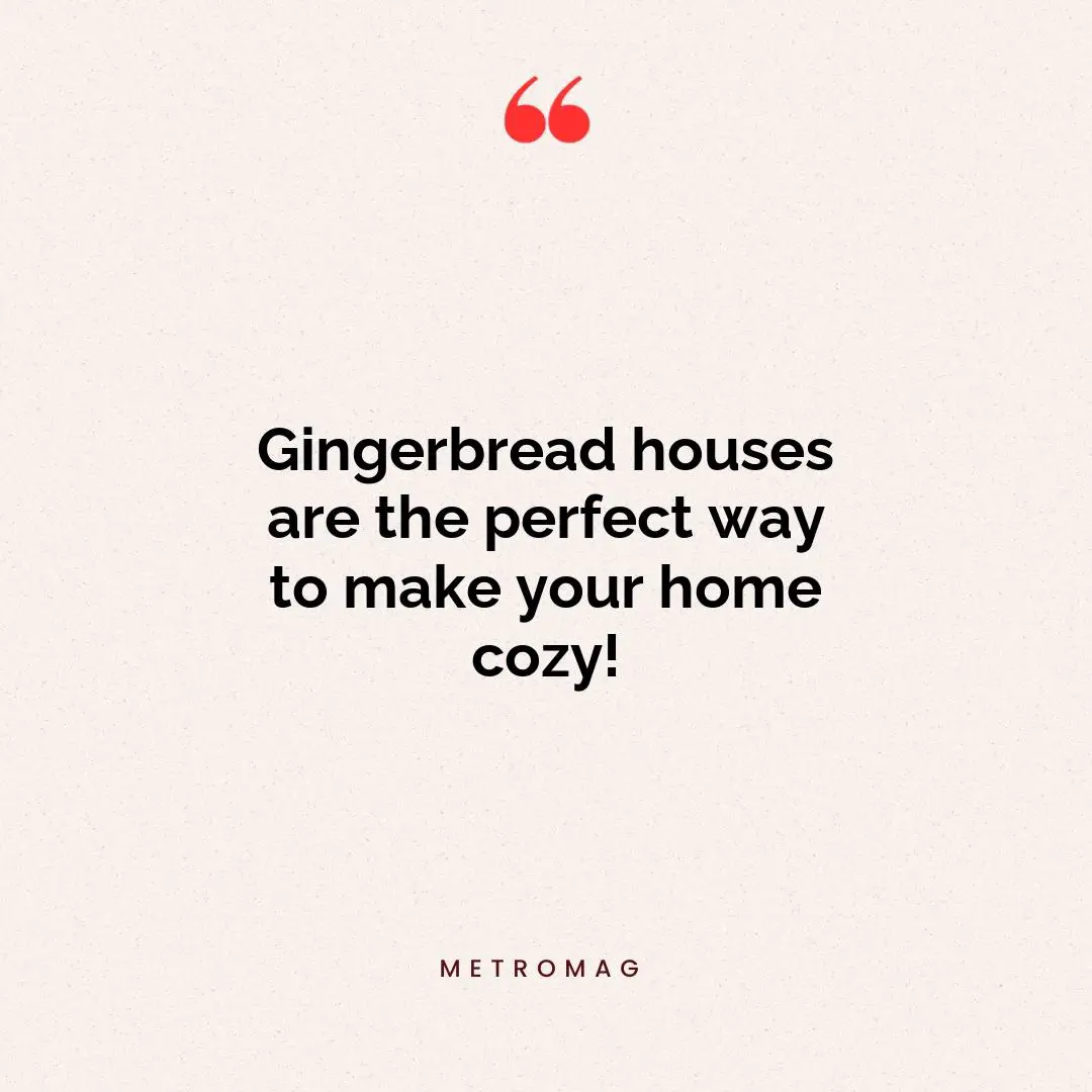Gingerbread houses are the perfect way to make your home cozy!
