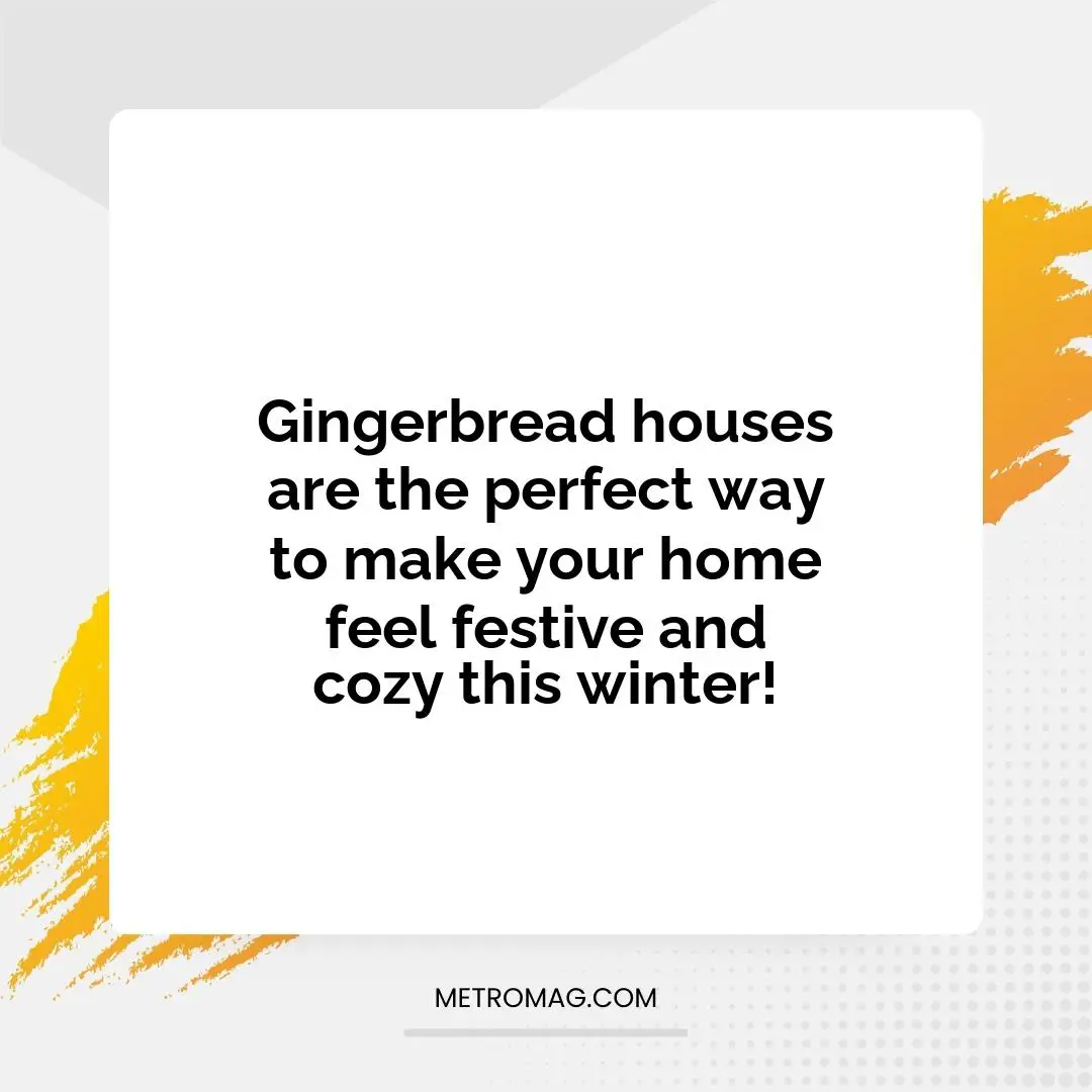 Gingerbread houses are the perfect way to make your home feel festive and cozy this winter!