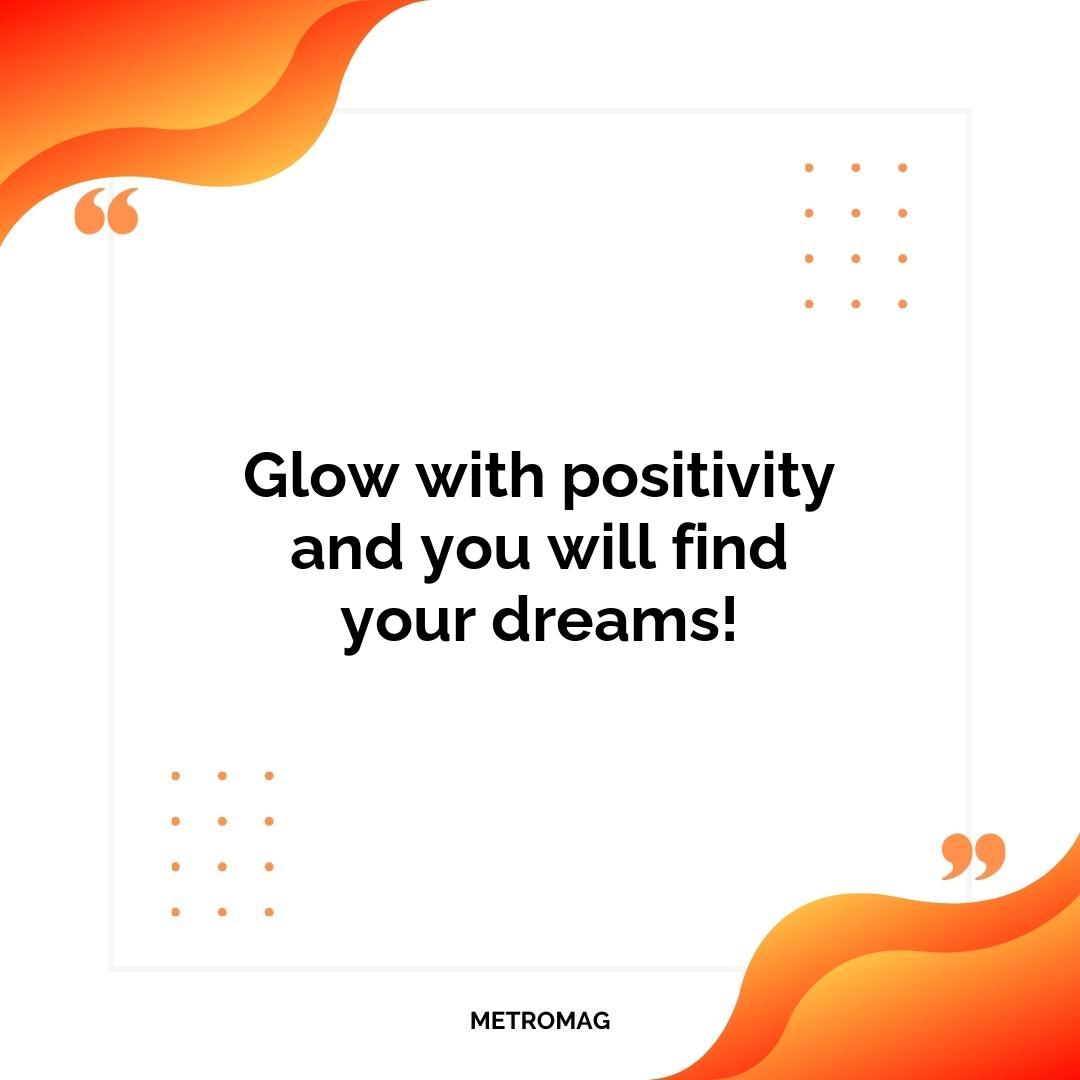 Glow with positivity and you will find your dreams!