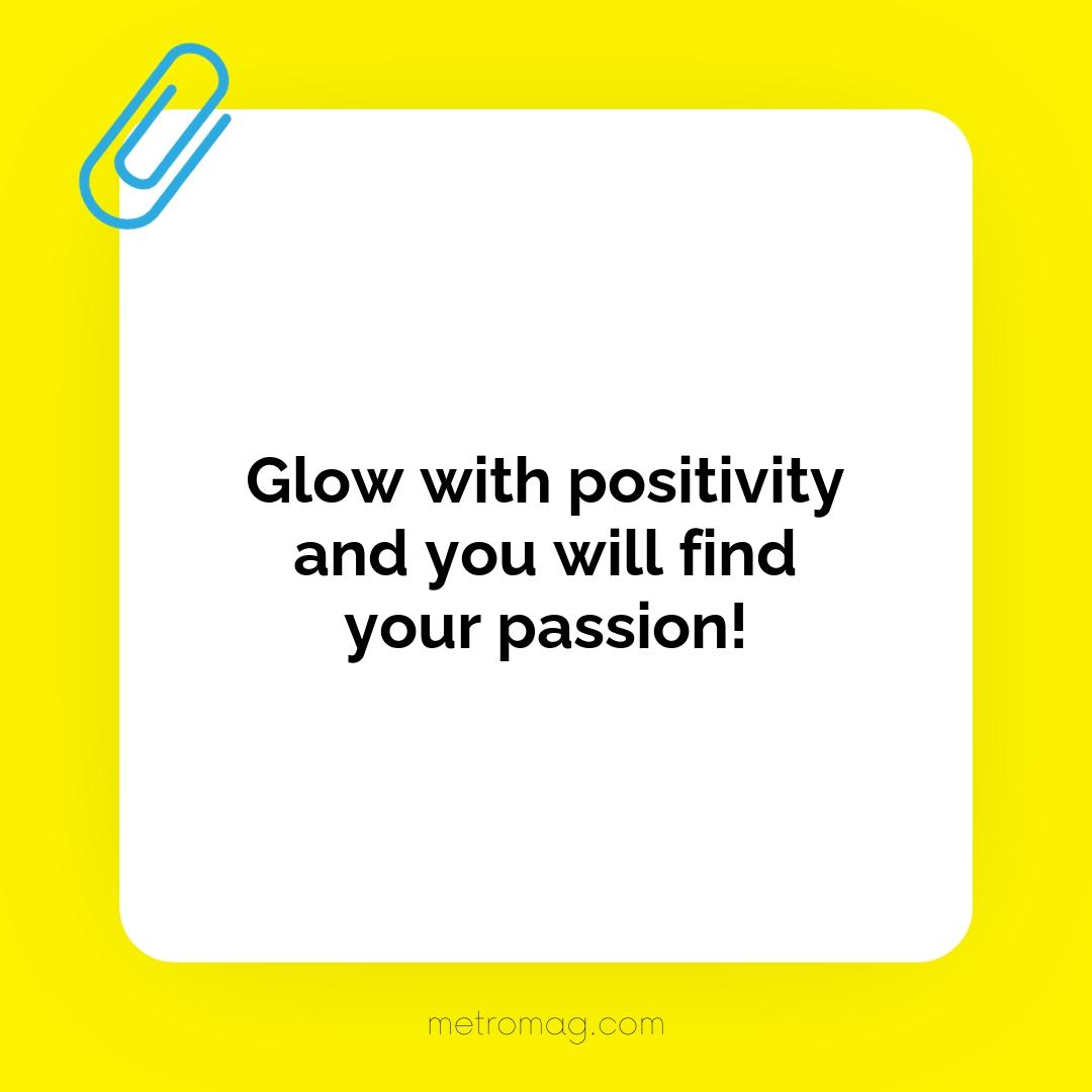Glow with positivity and you will find your passion!