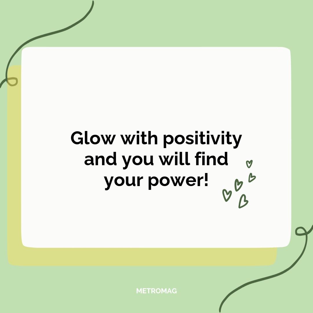 Glow with positivity and you will find your power!