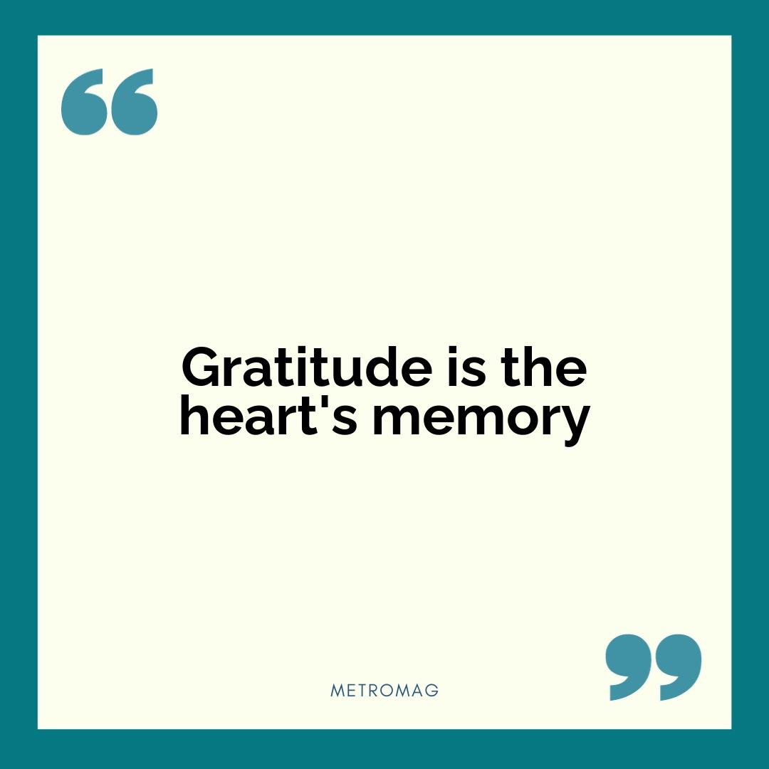 Gratitude is the heart's memory