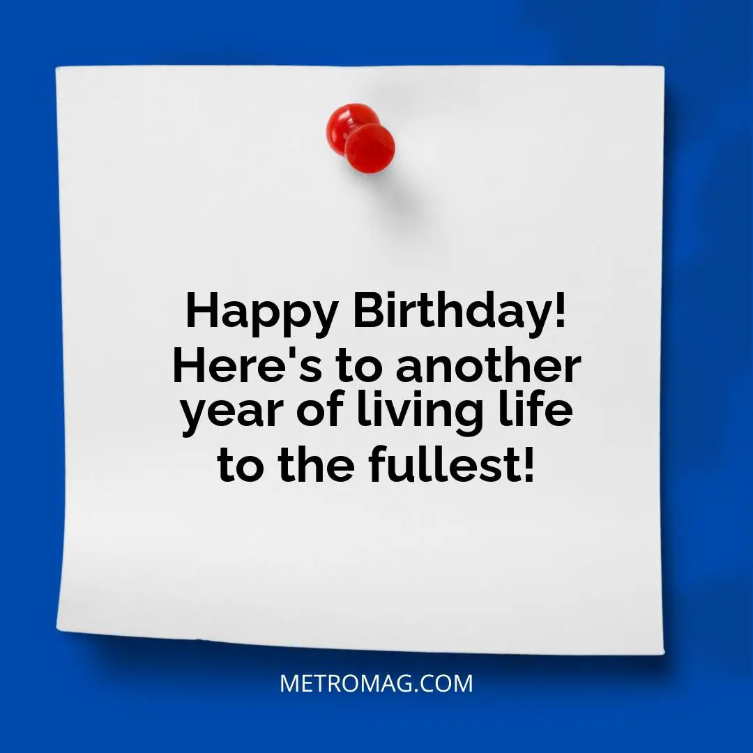 Happy Birthday! Here's to another year of living life to the fullest!