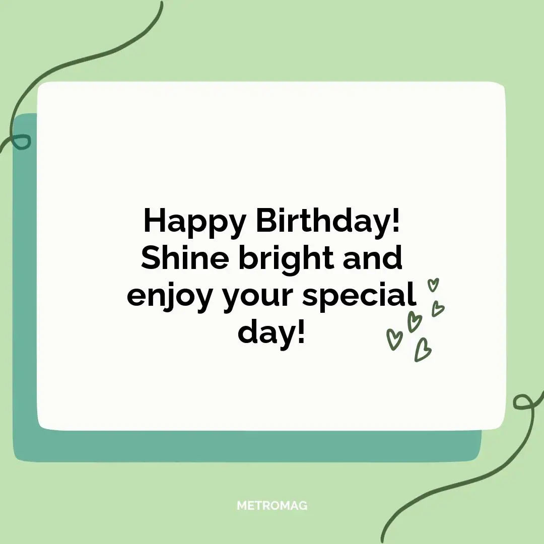 Happy Birthday! Shine bright and enjoy your special day!