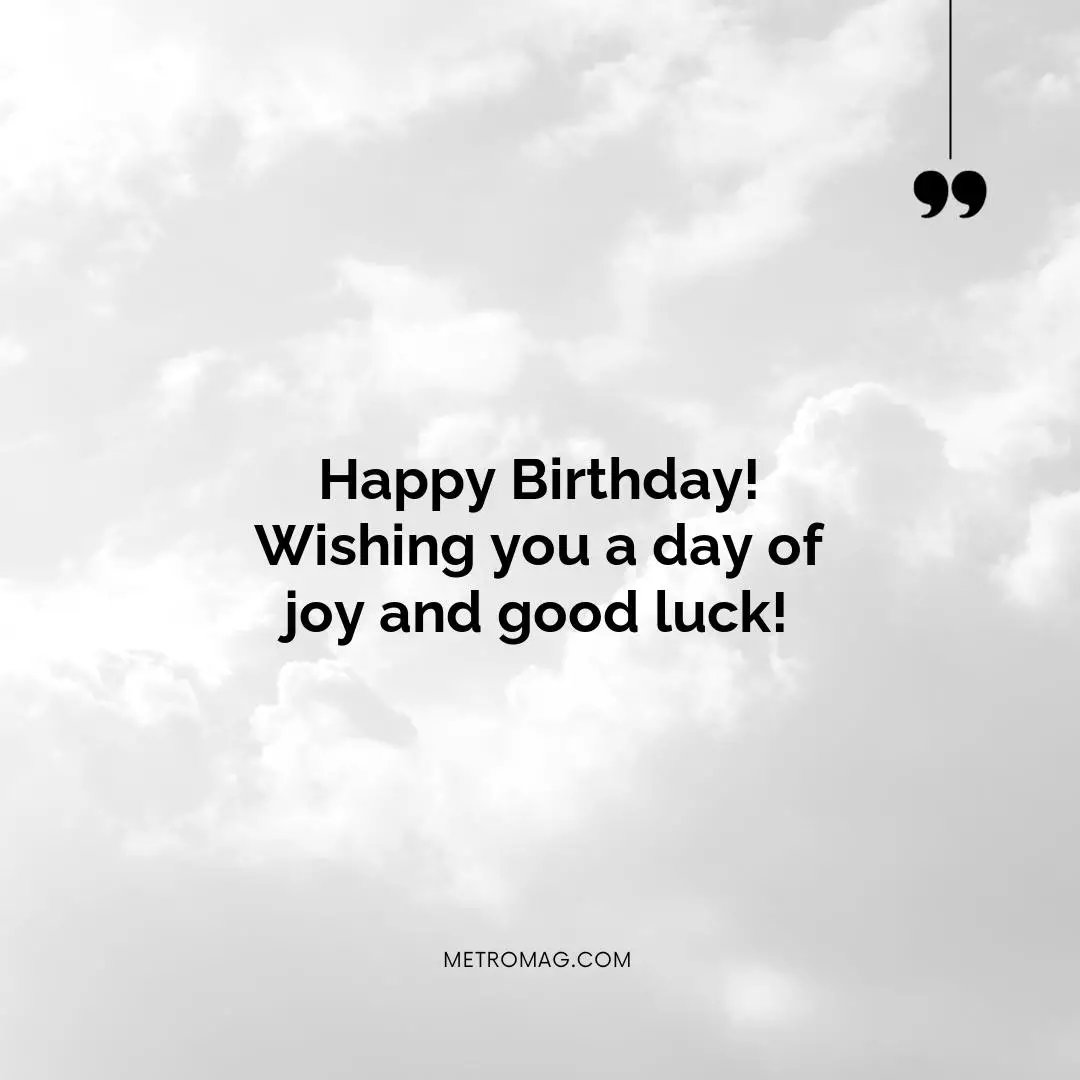Happy Birthday! Wishing you a day of joy and good luck!