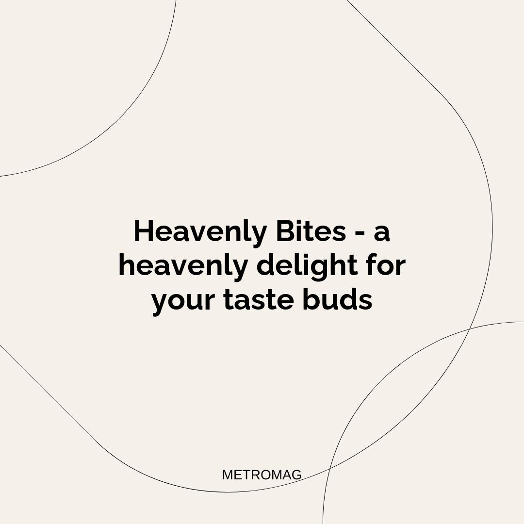 Heavenly Bites - a heavenly delight for your taste buds