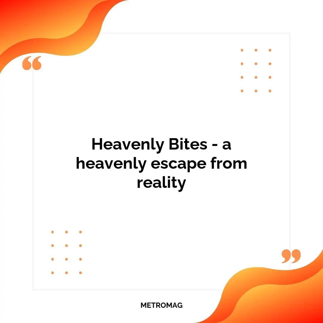 Heavenly Bites - a heavenly escape from reality