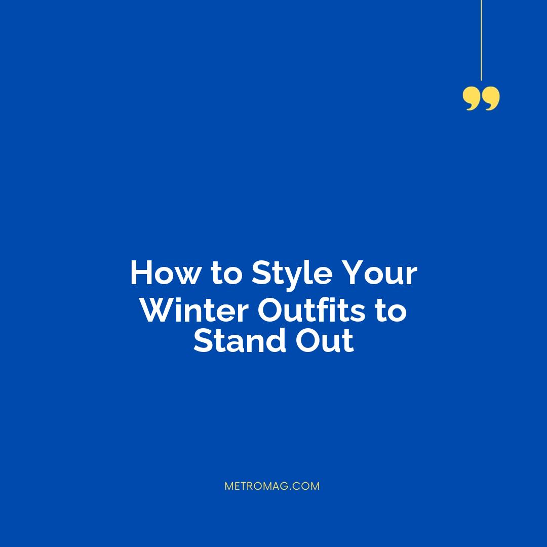 How to Style Your Winter Outfits to Stand Out
