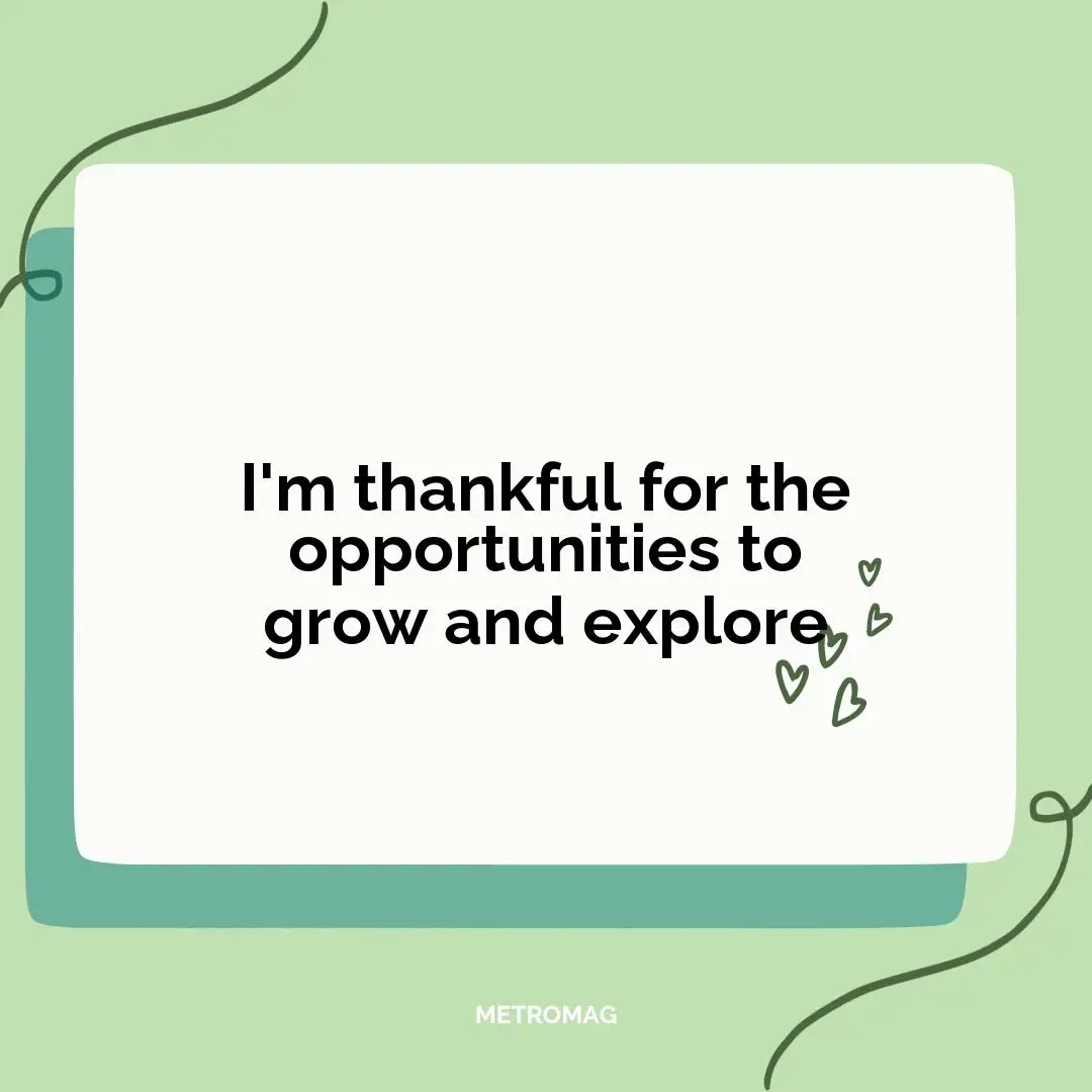 I'm thankful for the opportunities to grow and explore