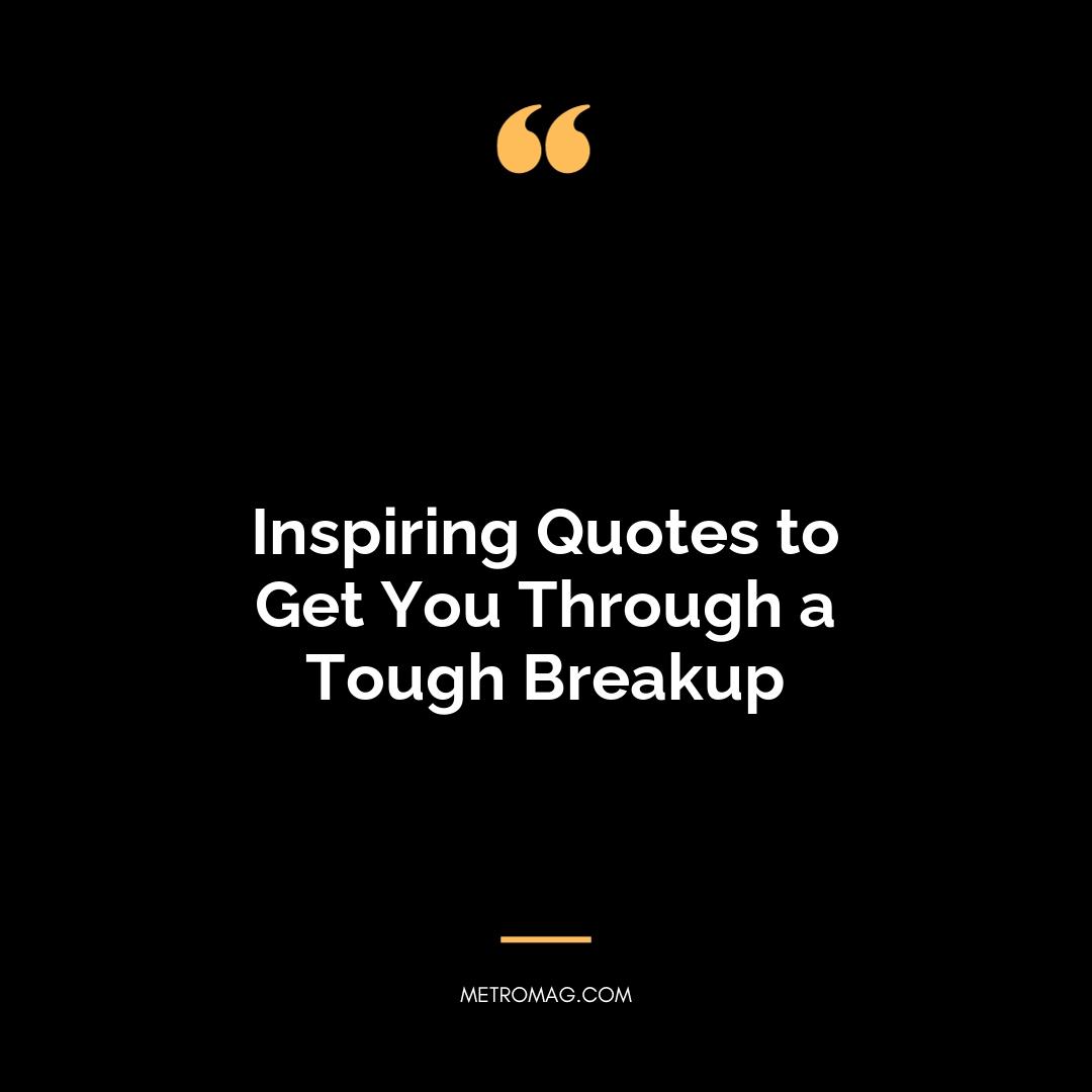 Inspiring Quotes to Get You Through a Tough Breakup