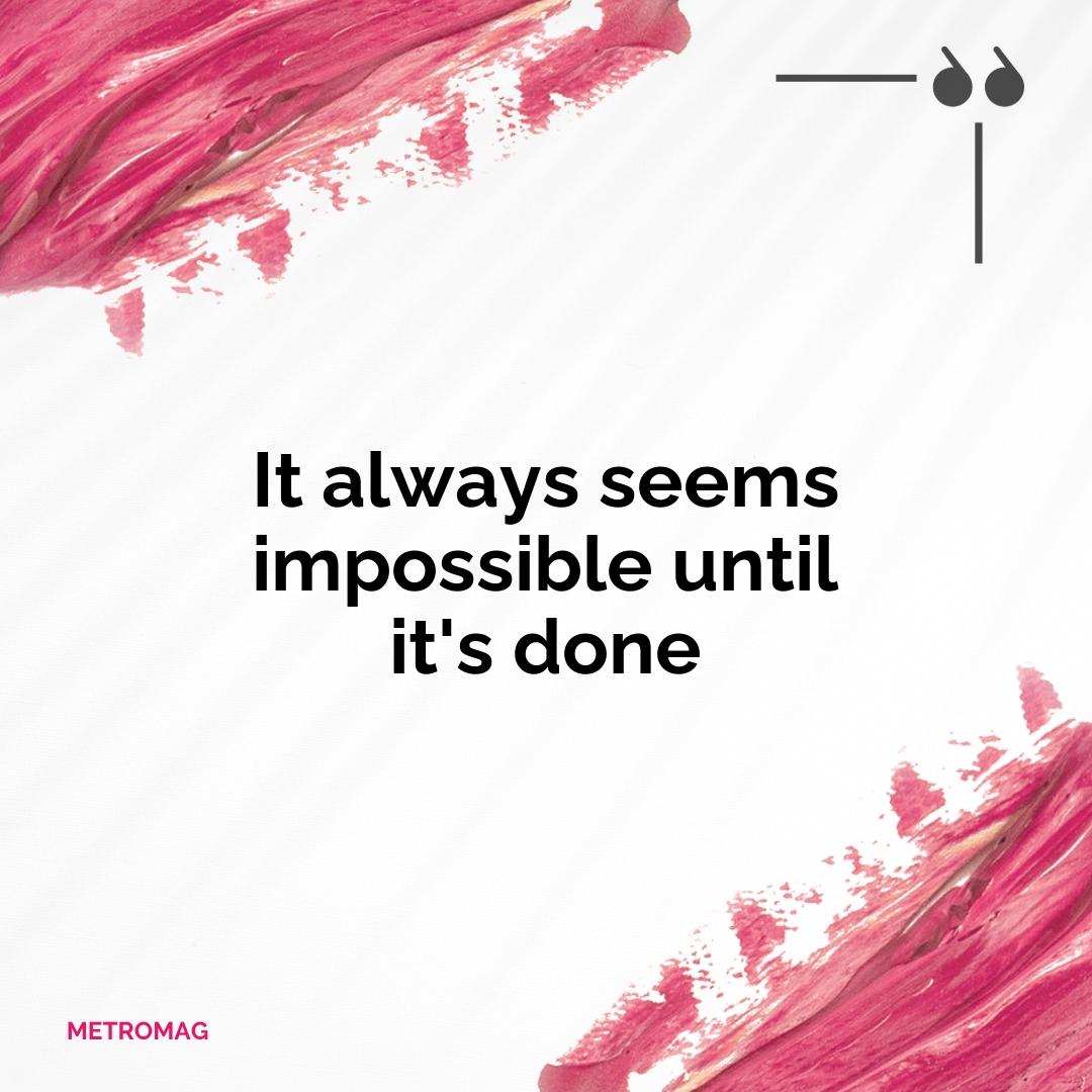 It always seems impossible until it's done
