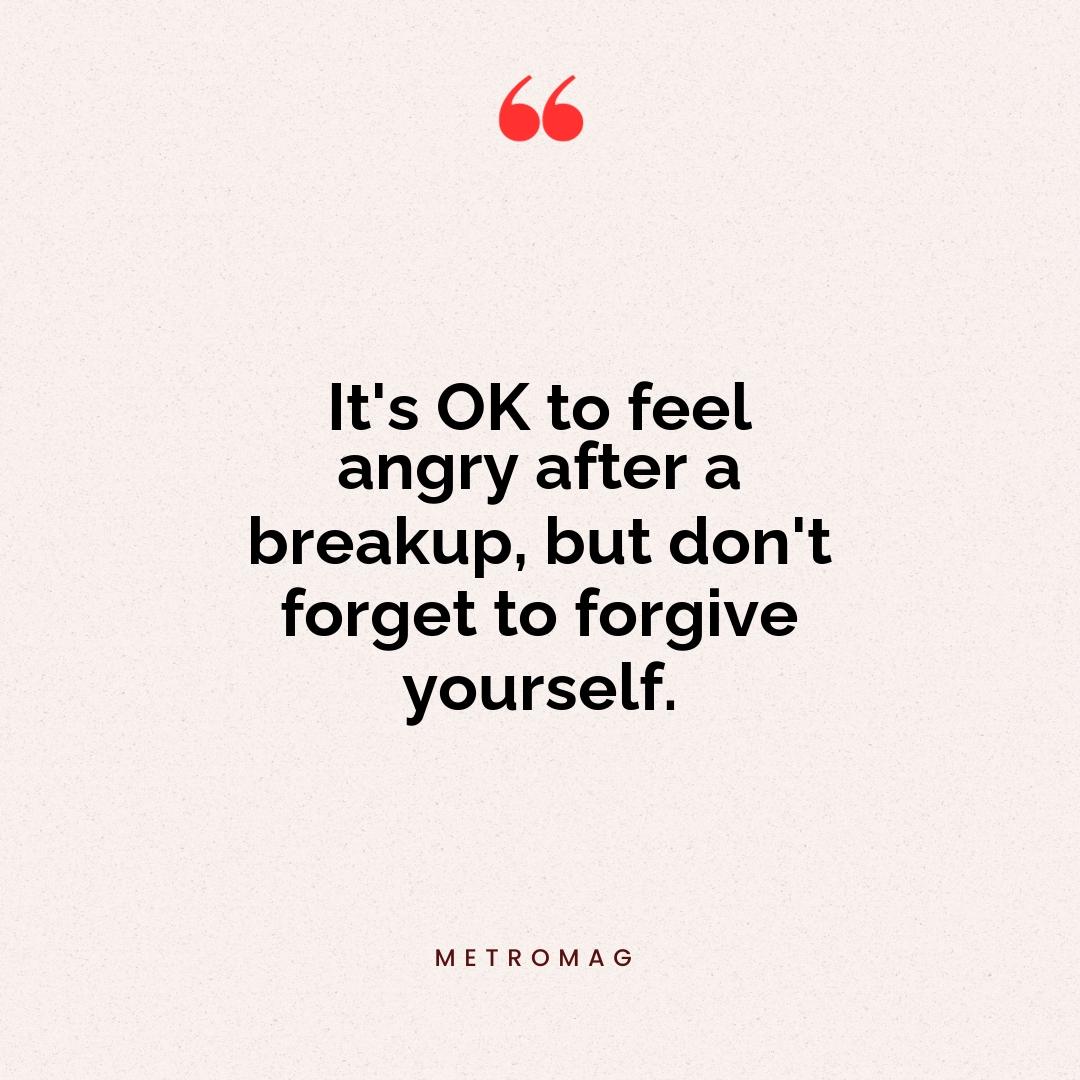 It's OK to feel angry after a breakup, but don't forget to forgive yourself.