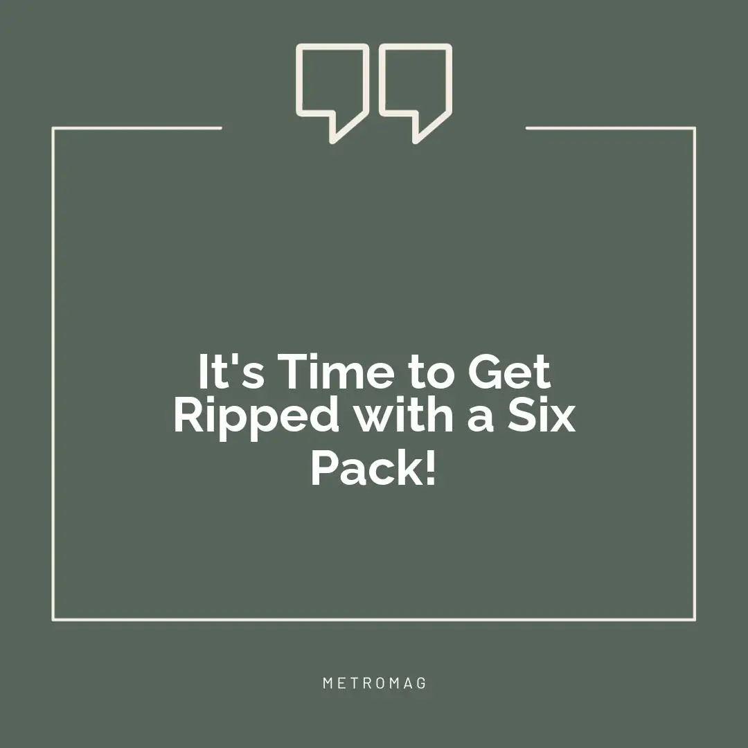 It's Time to Get Ripped with a Six Pack!