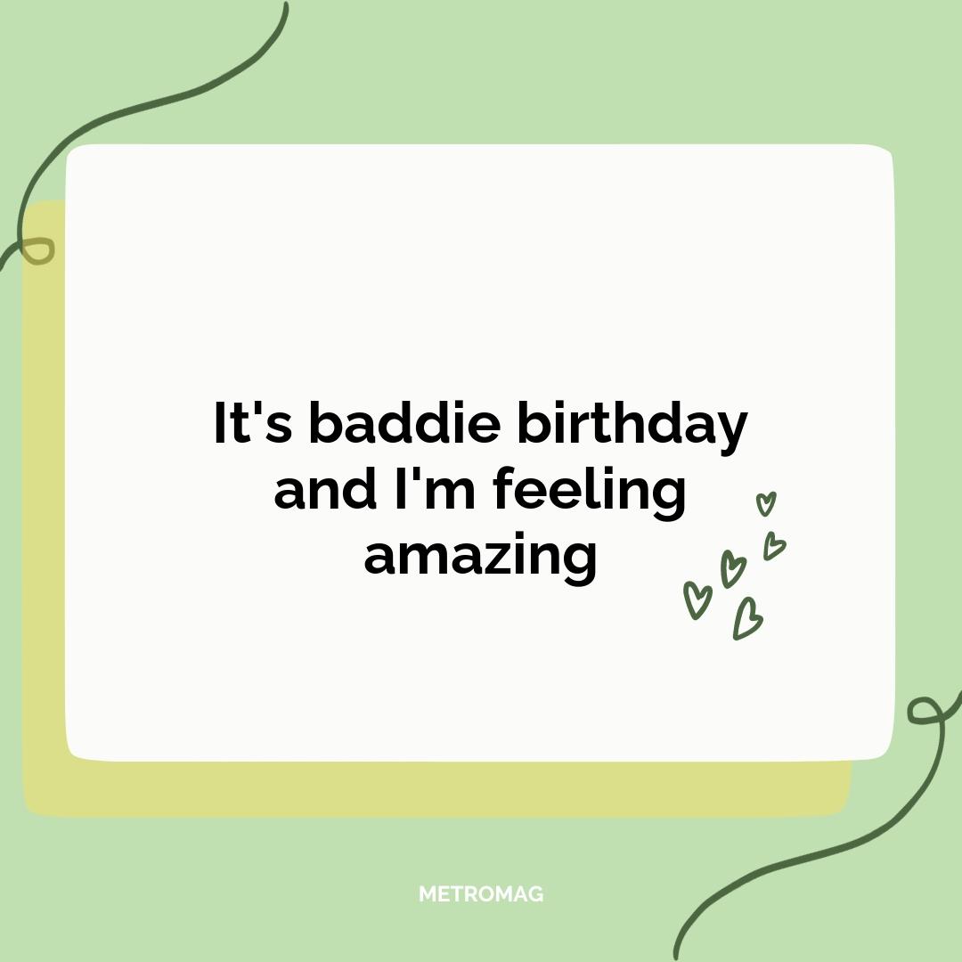 It's baddie birthday and I'm feeling amazing