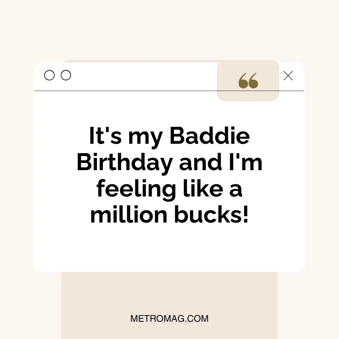 It's my Baddie Birthday and I'm feeling like a million bucks!