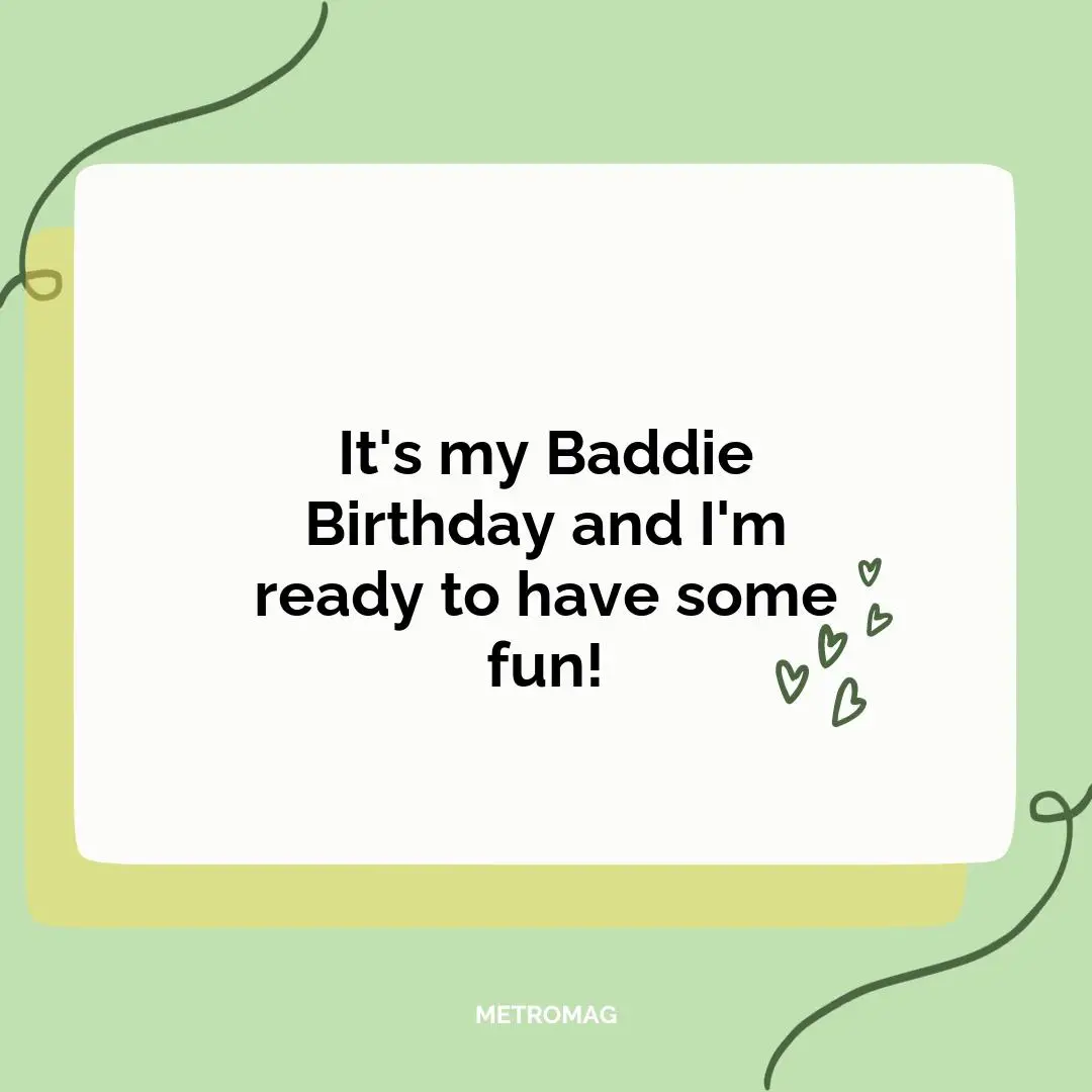 It's my Baddie Birthday and I'm ready to have some fun!
