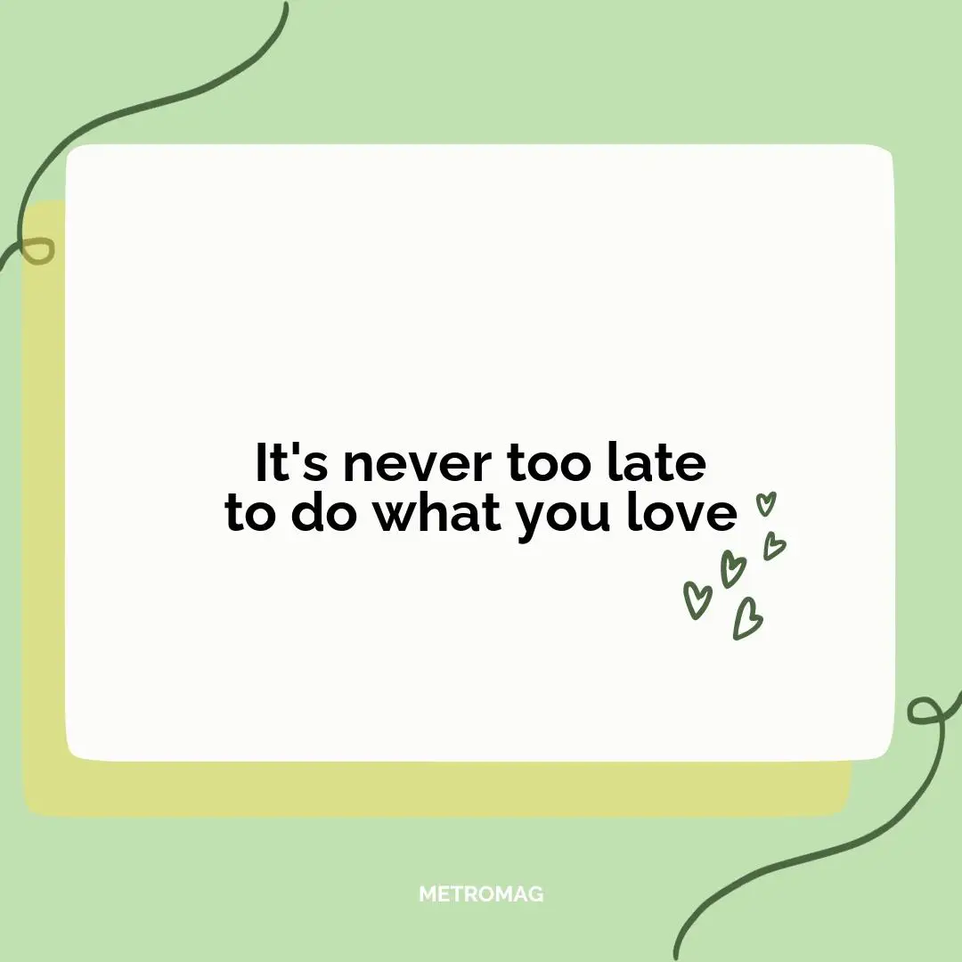 It's never too late to do what you love