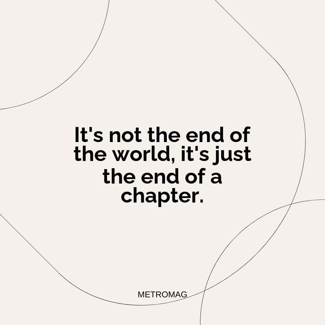 It's not the end of the world, it's just the end of a chapter.