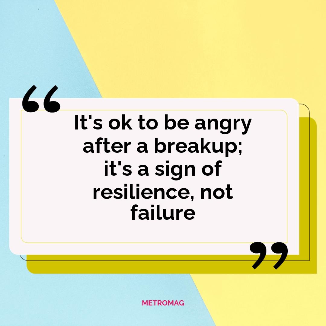 It's ok to be angry after a breakup; it's a sign of resilience, not failure