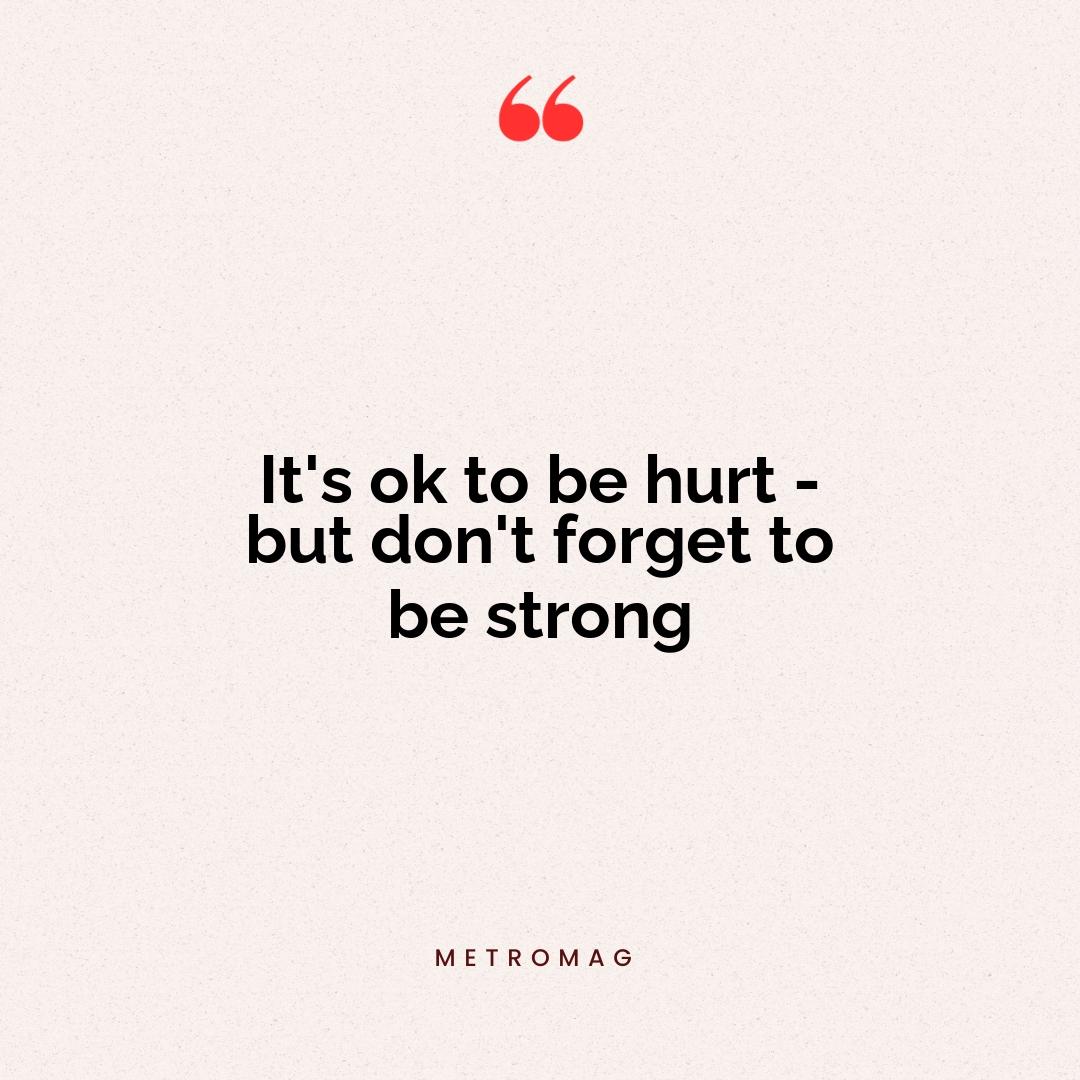 It's ok to be hurt - but don't forget to be strong