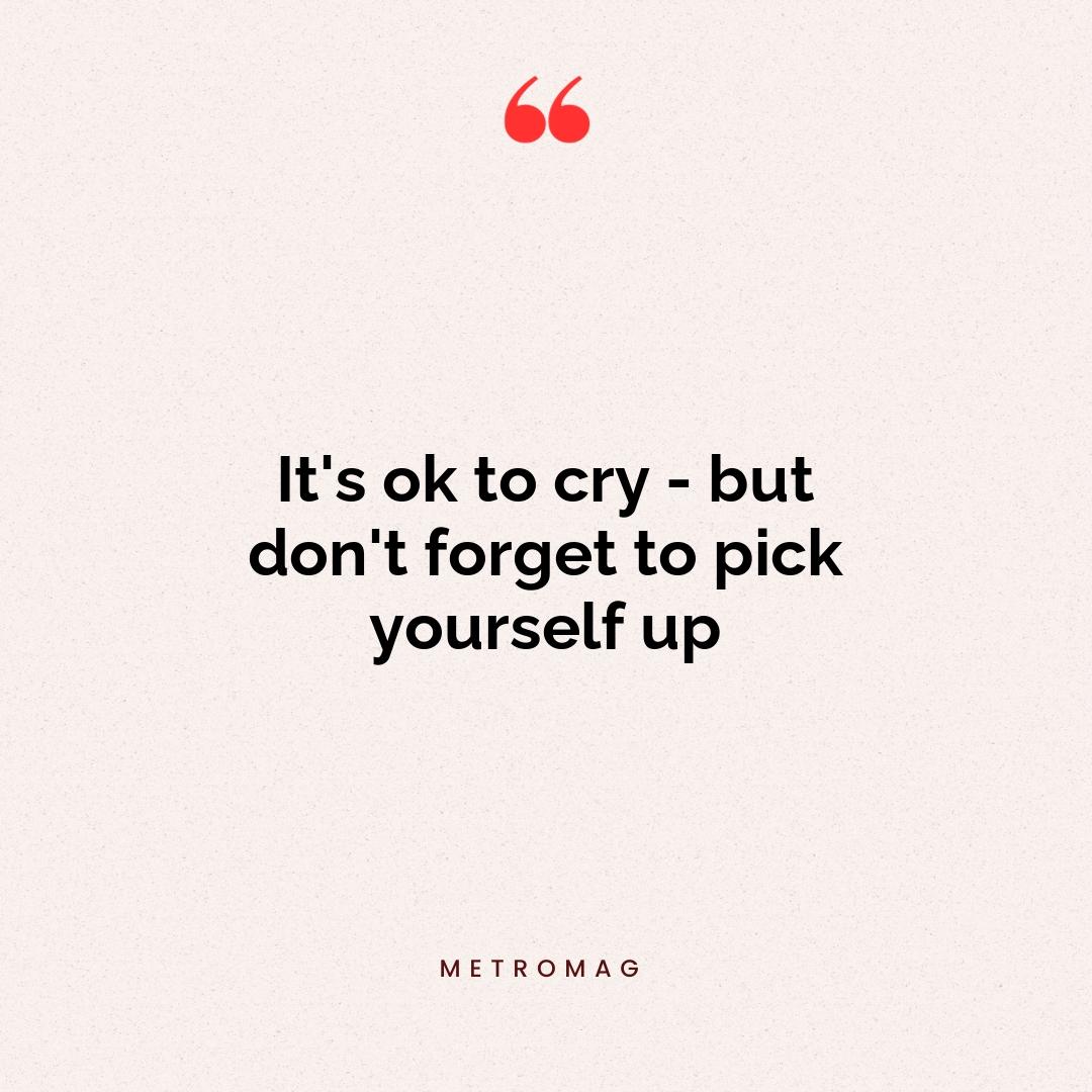 It's ok to cry - but don't forget to pick yourself up