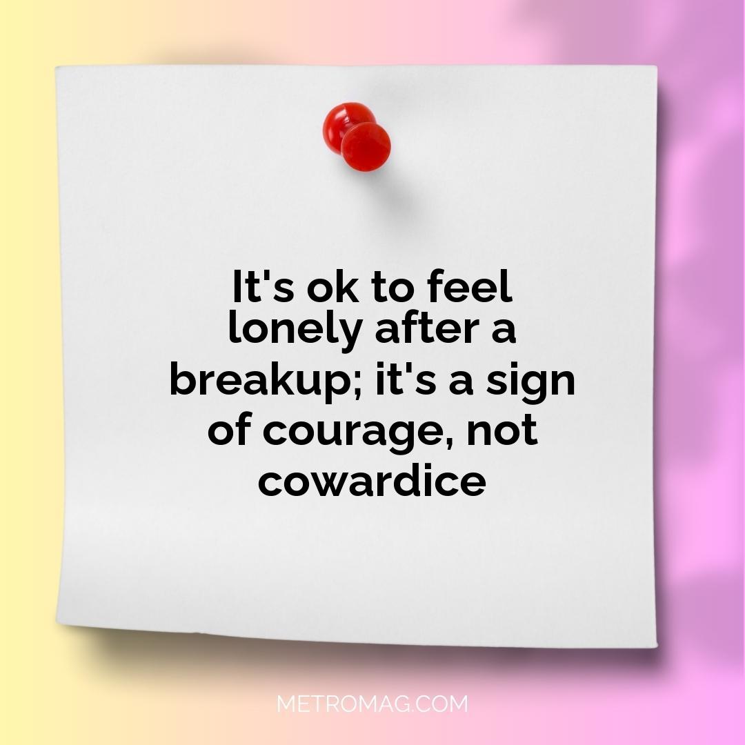 It's ok to feel lonely after a breakup; it's a sign of courage, not cowardice