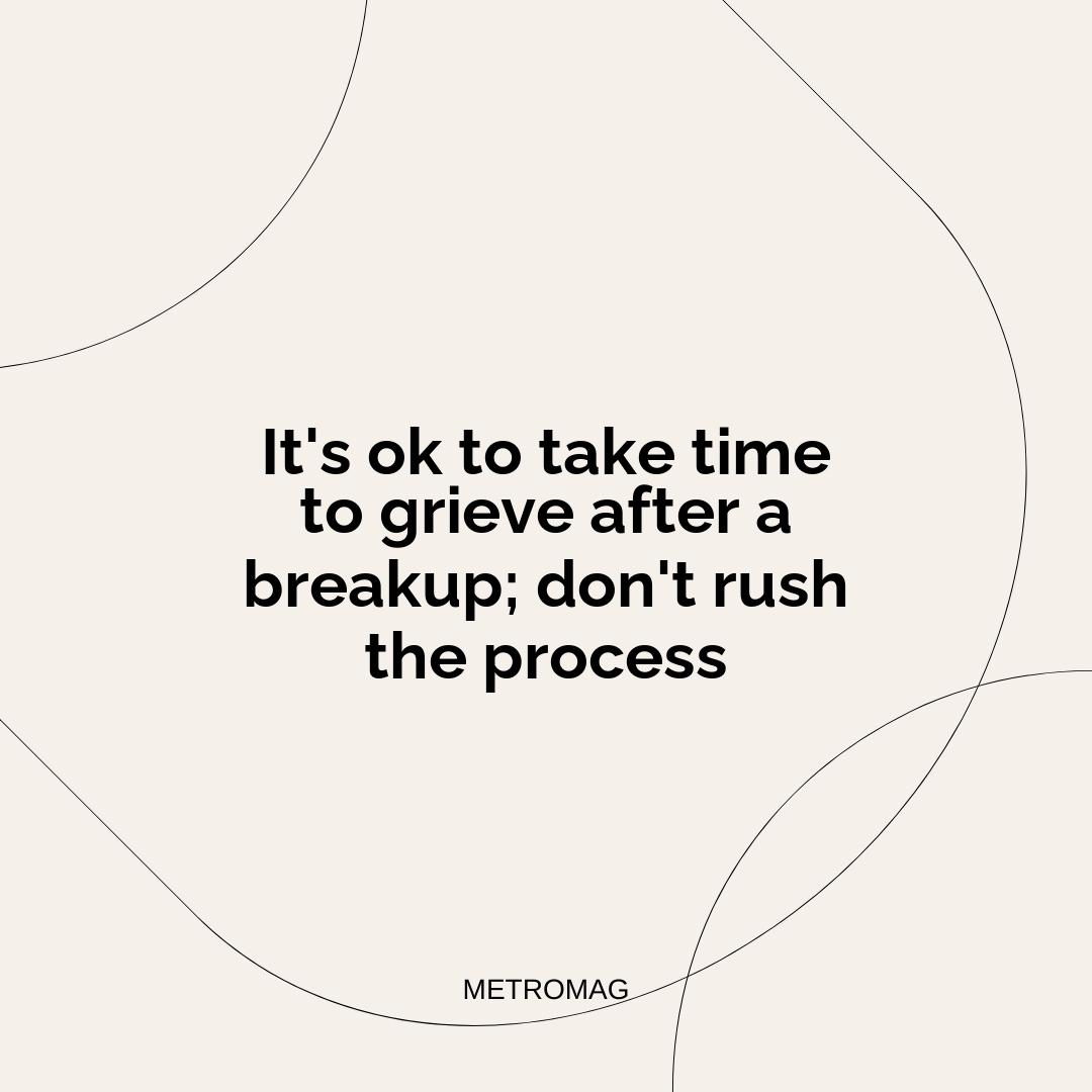 It's ok to take time to grieve after a breakup; don't rush the process