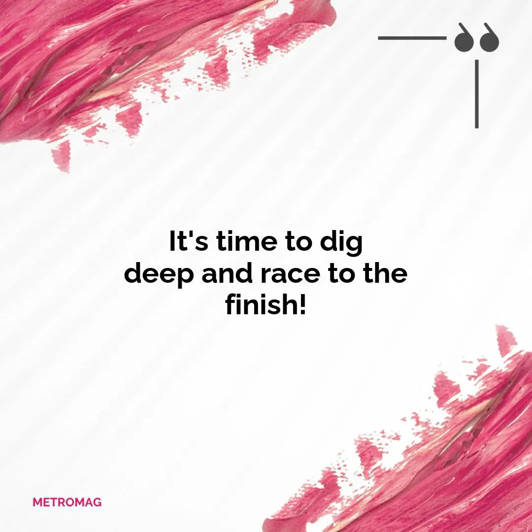 It's time to dig deep and race to the finish!