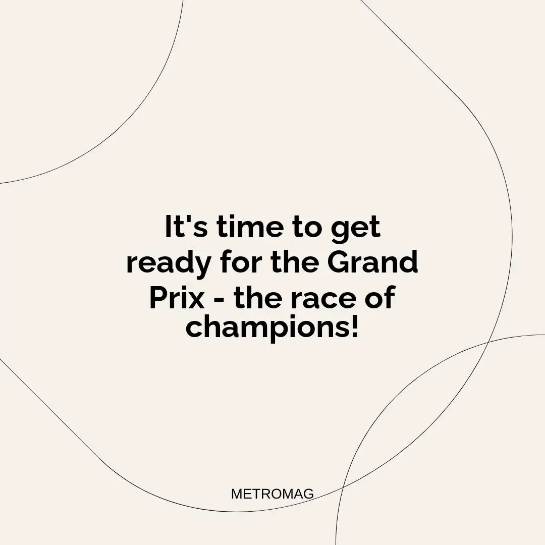 It's time to get ready for the Grand Prix - the race of champions!