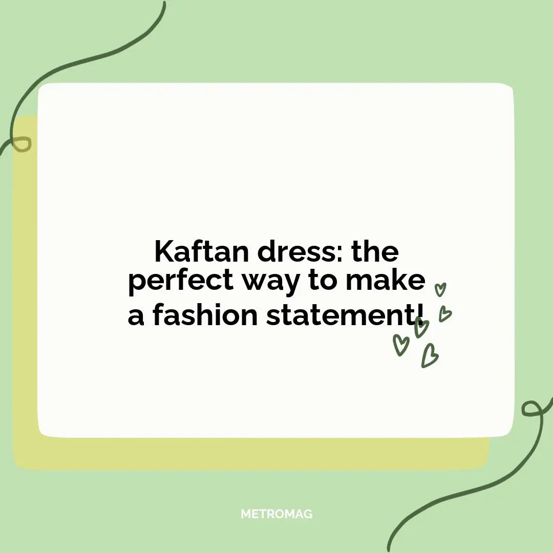 Kaftan dress: the perfect way to make a fashion statement!