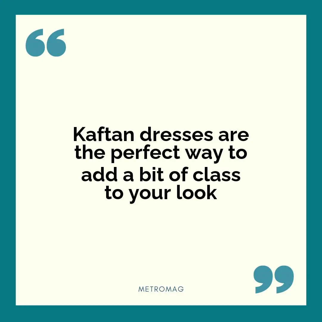 Kaftan dresses are the perfect way to add a bit of class to your look