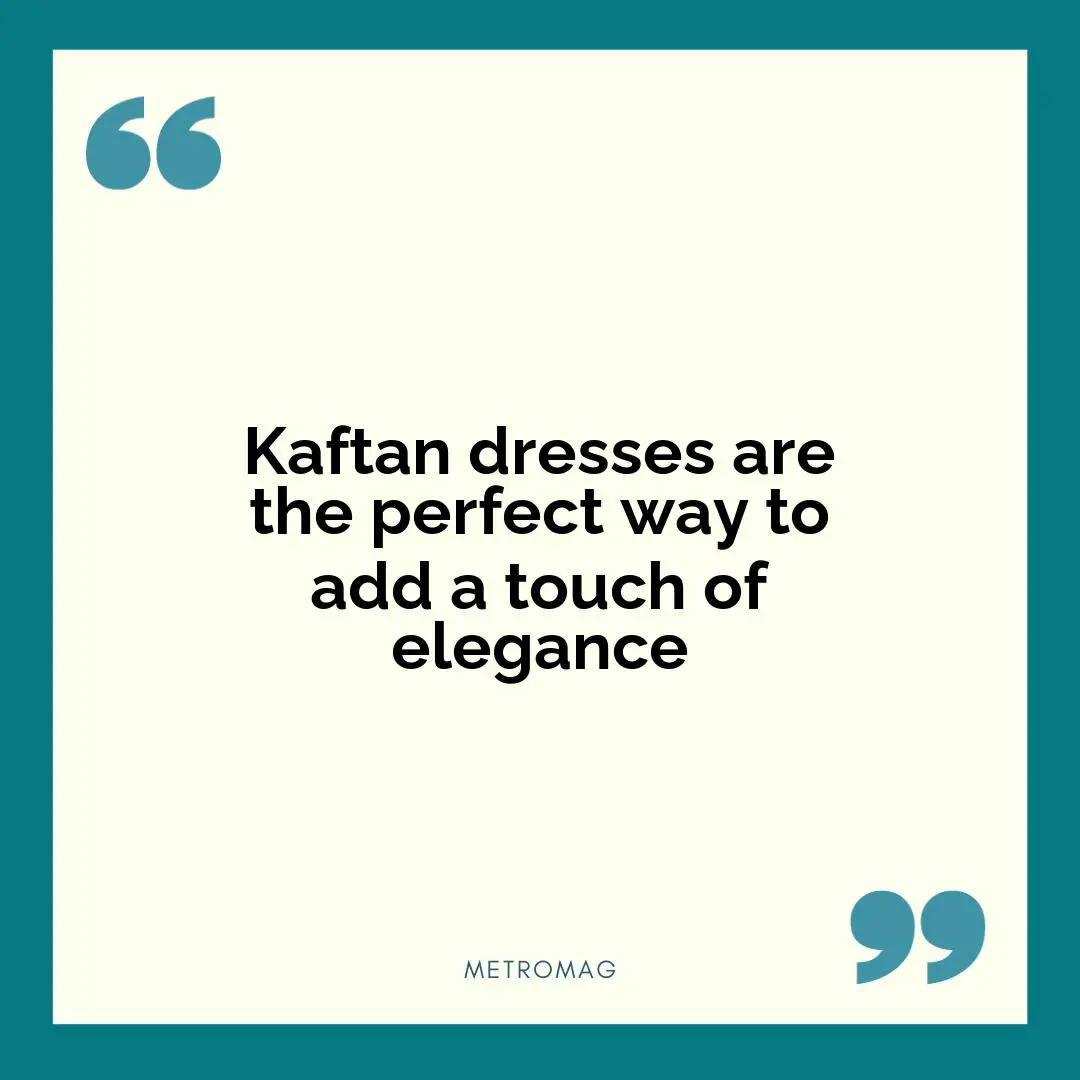 Kaftan dresses are the perfect way to add a touch of elegance