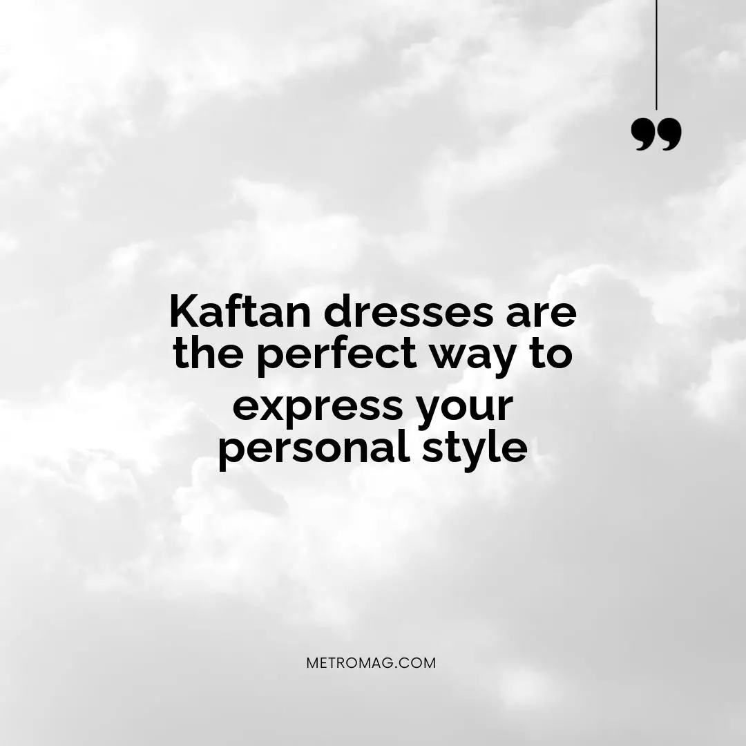 Kaftan dresses are the perfect way to express your personal style