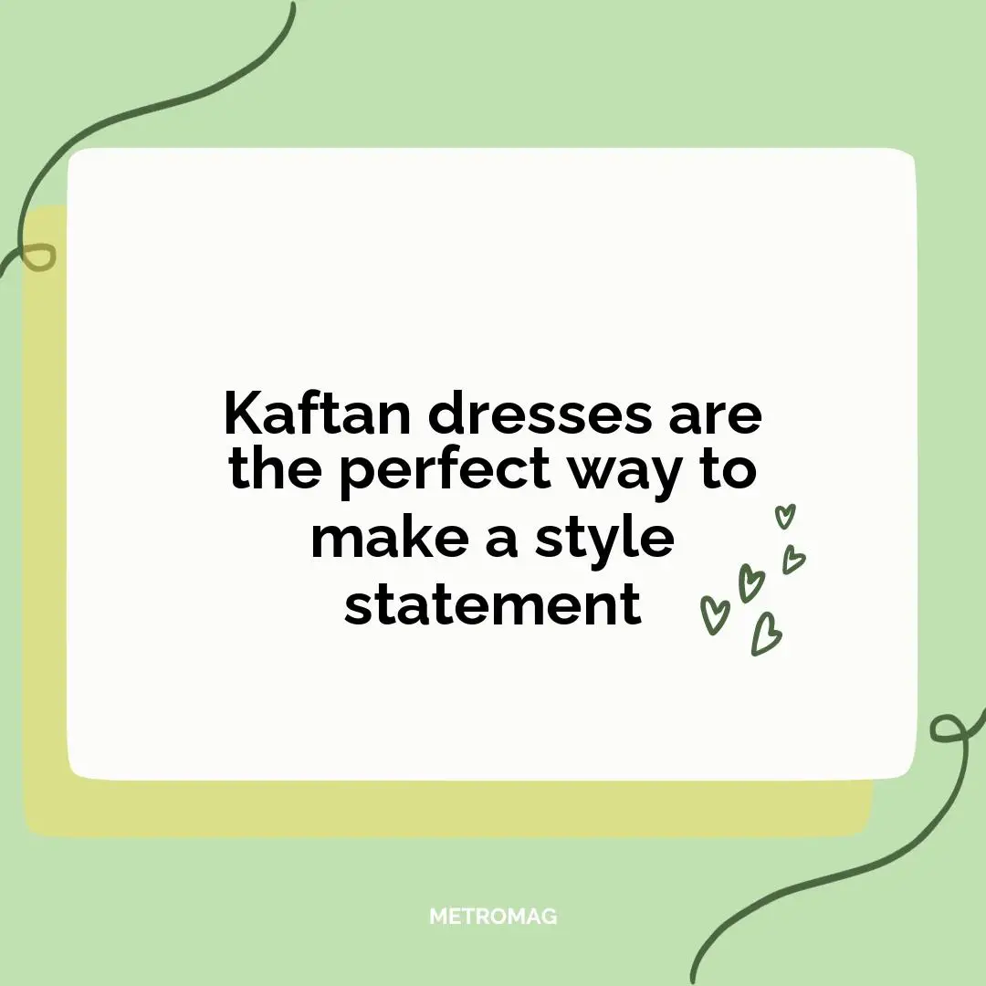 Kaftan dresses are the perfect way to make a style statement