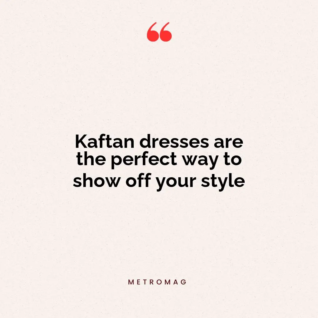 Kaftan dresses are the perfect way to show off your style