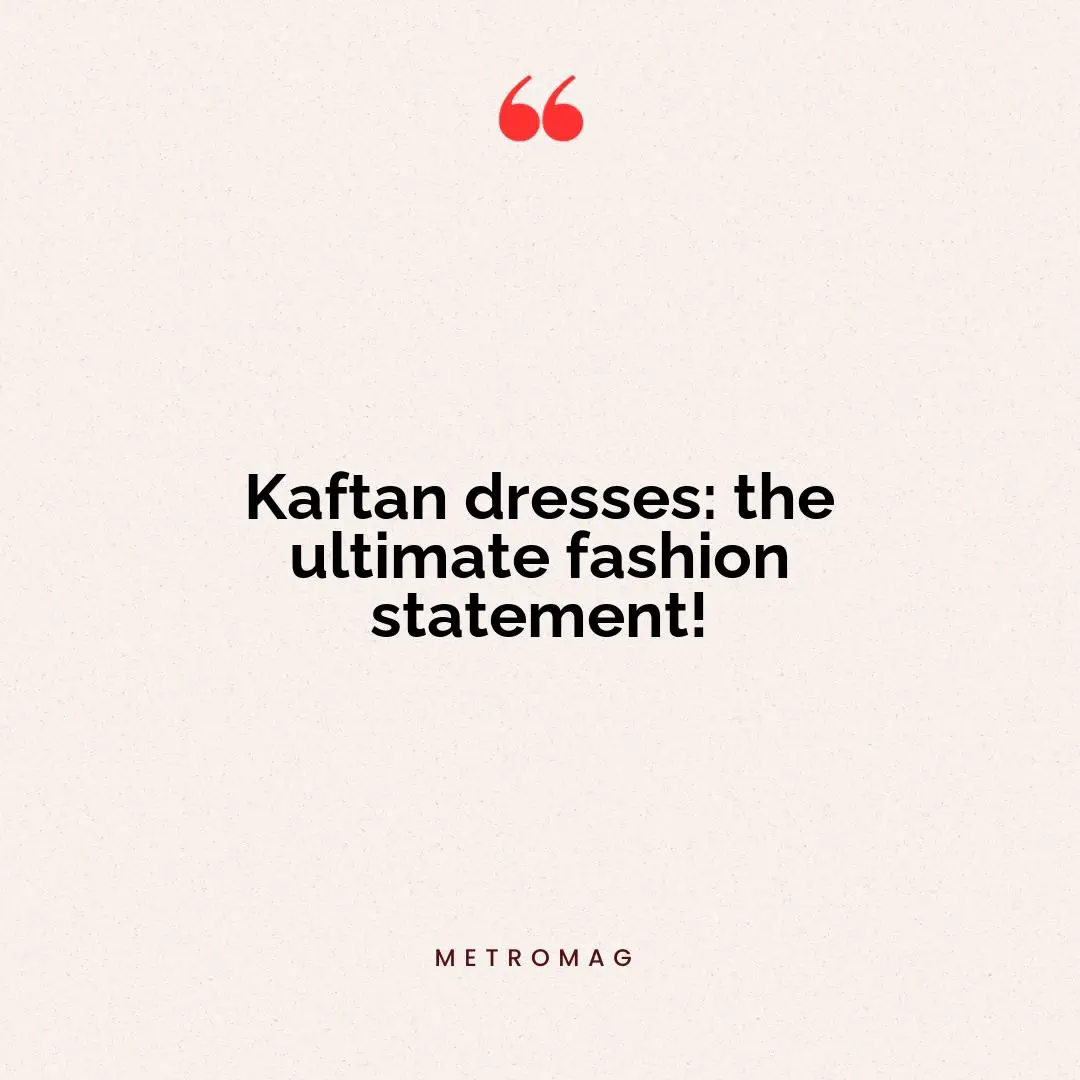 Kaftan dresses: the ultimate fashion statement!